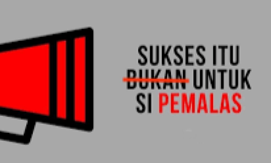SUKSES ITU UNTUK SI PEMALAS